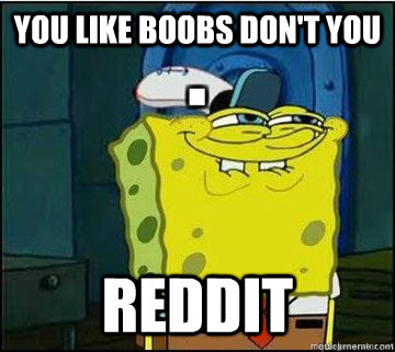 you like boobs don't you reddit - you like boobs don't you reddit  Spongebob