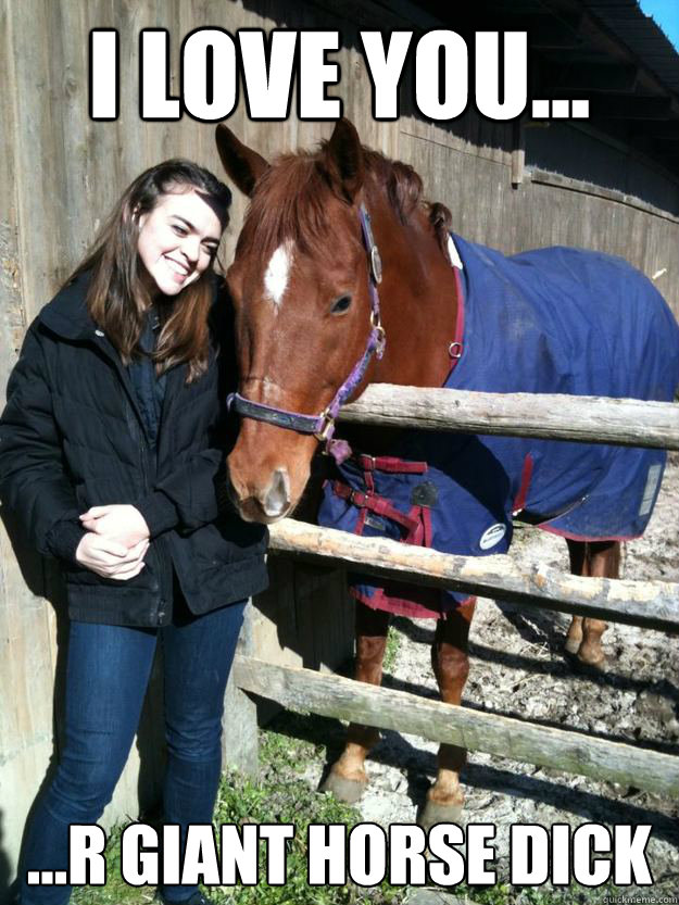 i love you... ...r giant horse dick  