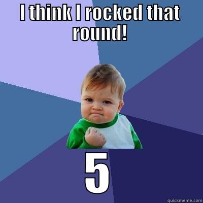 I THINK I ROCKED THAT ROUND! 5 Success Kid