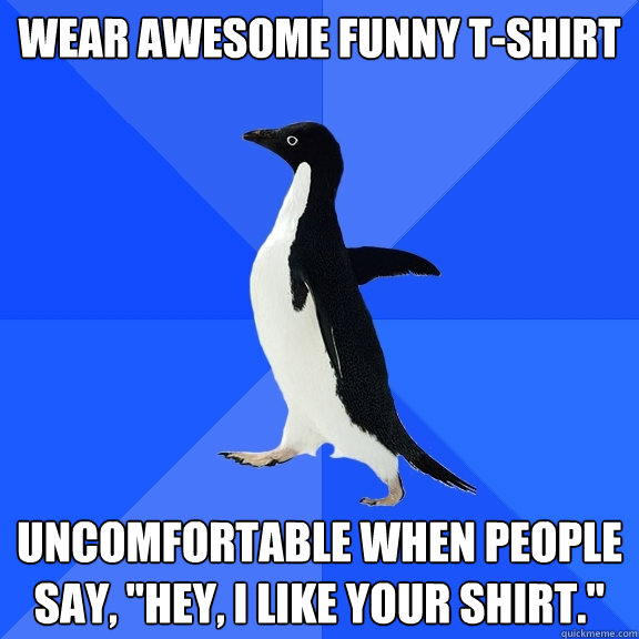 Wear awesome funny T-Shirt Uncomfortable when people say, 