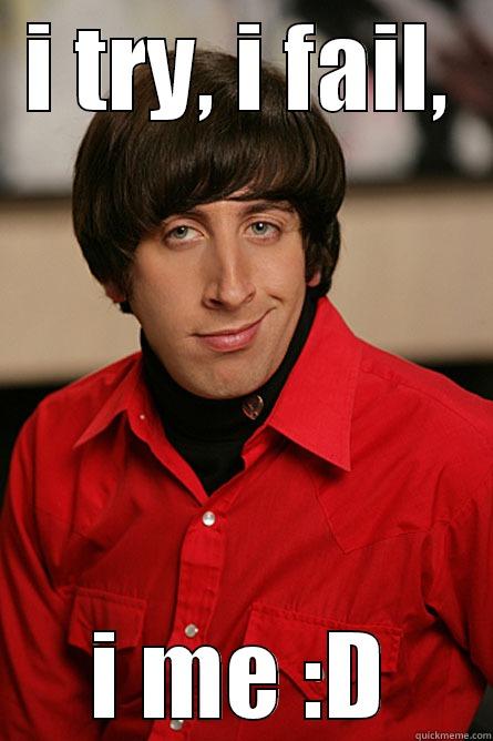 george in the body of howard - I TRY, I FAIL, I ME :D Pickup Line Scientist