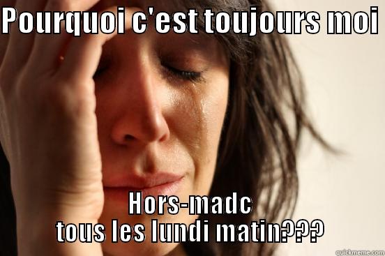 POURQUOI C'EST TOUJOURS MOI  HORS-MADC TOUS LES LUNDI MATIN??? First World Problems