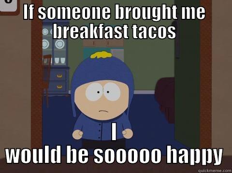 IF SOMEONE BROUGHT ME BREAKFAST TACOS I WOULD BE SOOOOO HAPPY Craig would be so happy