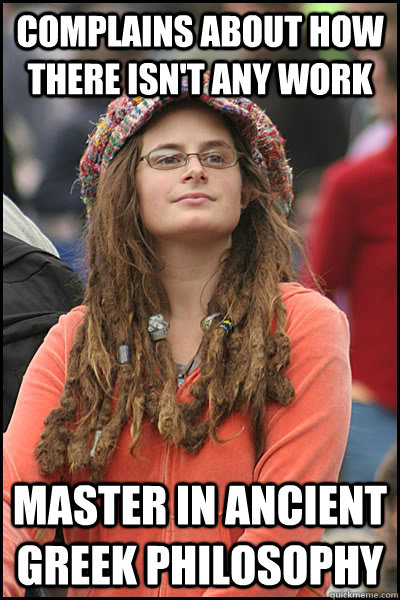 Complains about how there isn't any work Master in ancient Greek philosophy  liberal college girl