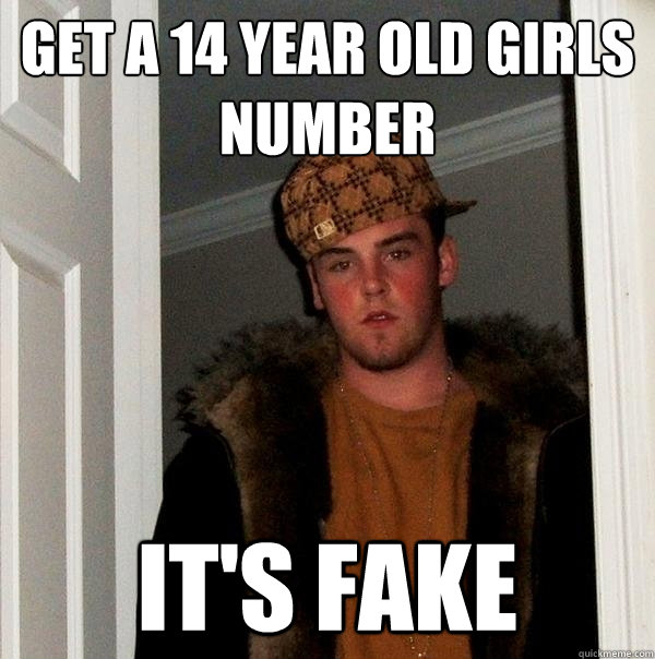 Get a 14 year old girls number IT's Fake  Scumbag Steve