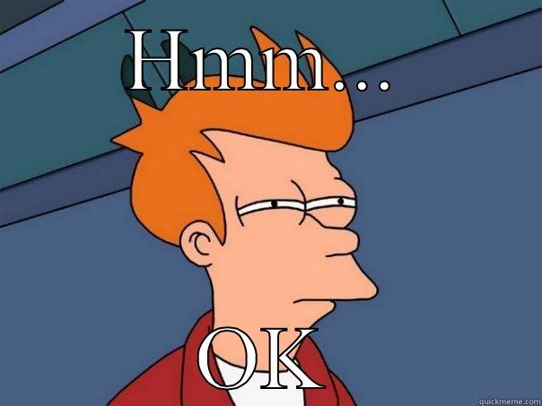 HMM... OK Futurama Fry