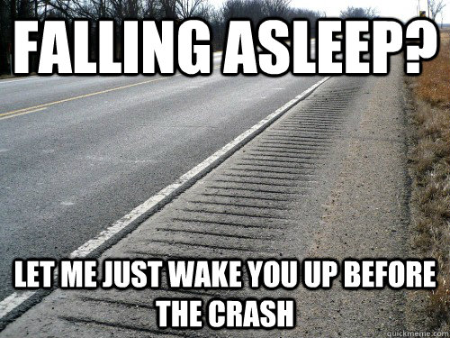 Falling asleep? Let me just wake you up before the crash - Falling asleep? Let me just wake you up before the crash  Good Guy Rumble Strips