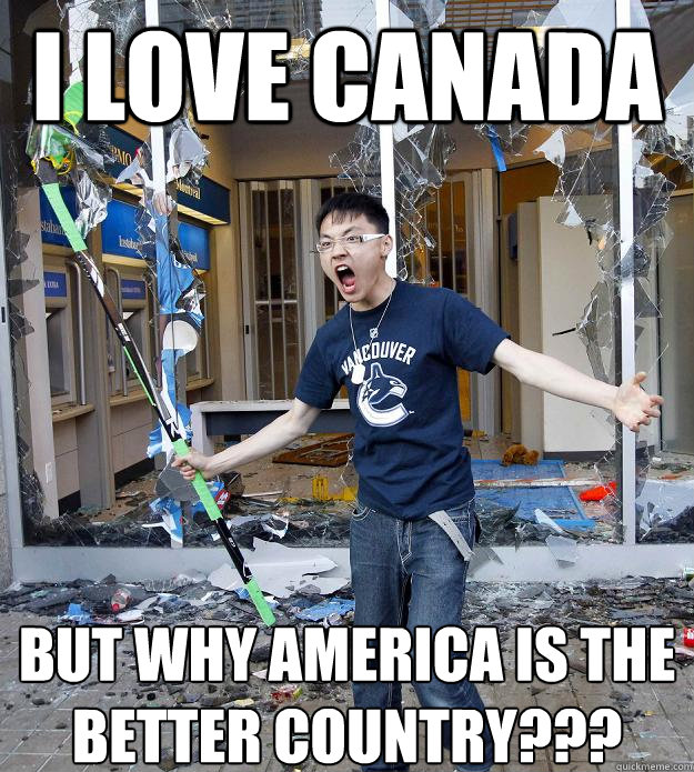 I love canada BUT WHY AMERICA IS THE BETTER COUNTRY??? - I love canada BUT WHY AMERICA IS THE BETTER COUNTRY???  Misc