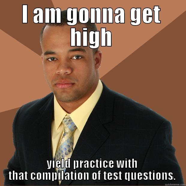 I AM GONNA GET HIGH YIELD PRACTICE WITH THAT COMPILATION OF TEST QUESTIONS. Successful Black Man