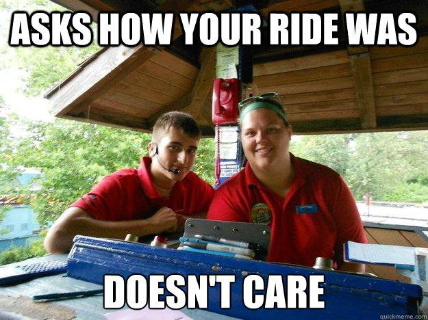 Asks how your ride was Doesn't care  Cedar Point Ride Operator