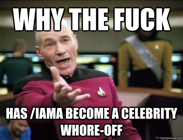 why the fuck has /iama become a celebrity whore-off  Annoyed Picard HD