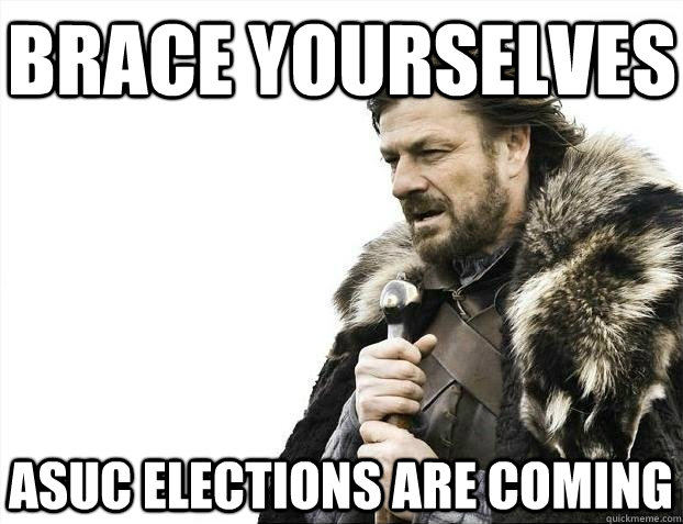 Brace yourselves ASUC Elections are coming  BRACEYOSELVES