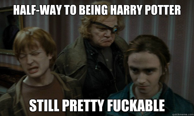 Half-way to being Harry Potter Still pretty fuckable  