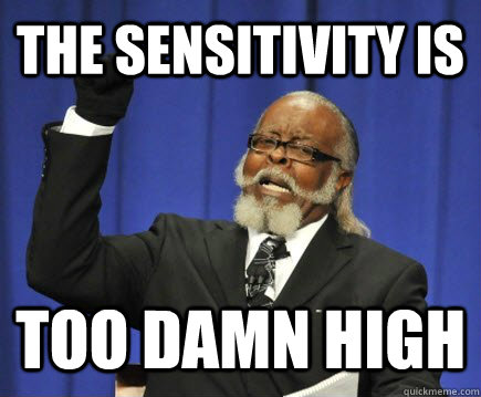 The sensitivity is  too damn high - The sensitivity is  too damn high  Too Damn High