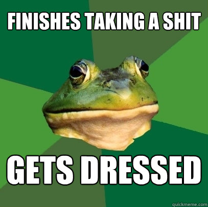 Finishes Taking a shit Gets Dressed  Foul Bachelor Frog