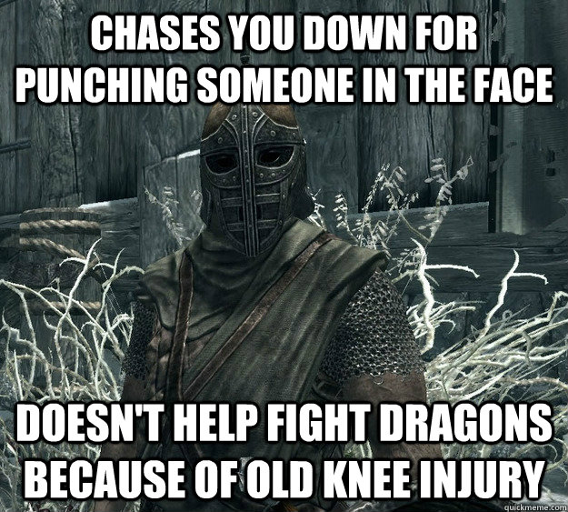 chases you down for punching someone in the face doesn't help fight dragons because of old knee injury  Skyrim Guard