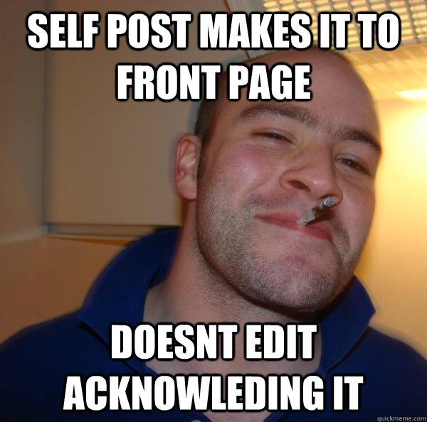 Self Post Makes it to front page Doesnt edit acknowleding it - Self Post Makes it to front page Doesnt edit acknowleding it  Misc