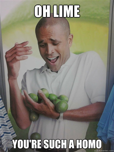 Oh Lime You're such a homo - Oh Lime You're such a homo  Lime Guy