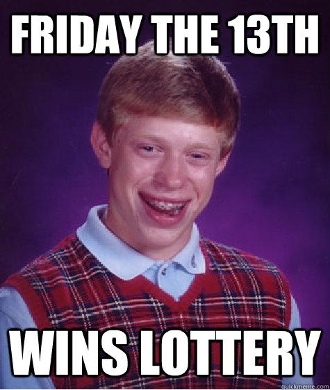 Friday the 13th wins lottery  Bad Luck Brian
