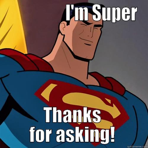 I'm Super!! -                   I'M SUPER THANKS FOR ASKING! Misc