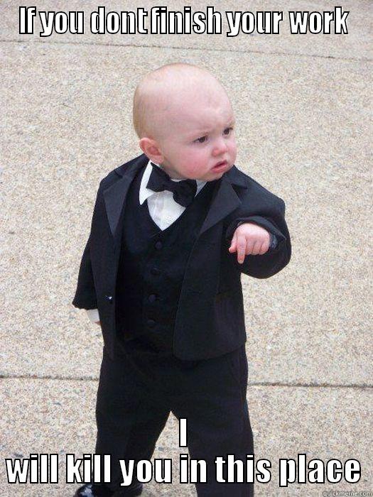 IF YOU DONT FINISH YOUR WORK I WILL KILL YOU IN THIS PLACE Baby Godfather