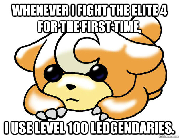 Whenever I fight the elite 4 for the first time, I use level 100 ledgendaries.  Confession Teddiursa