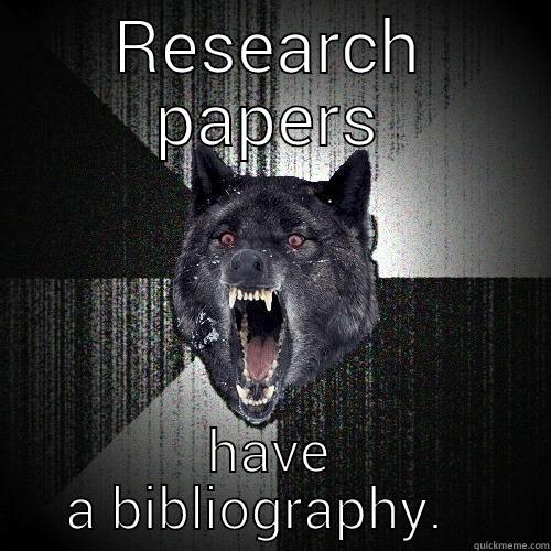 RESEARCH PAPERS HAVE A BIBLIOGRAPHY.   Insanity Wolf