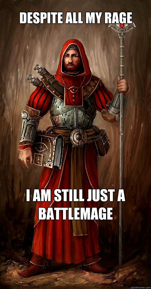 i am still just a battlemage despite all my rage - i am still just a battlemage despite all my rage  Misc