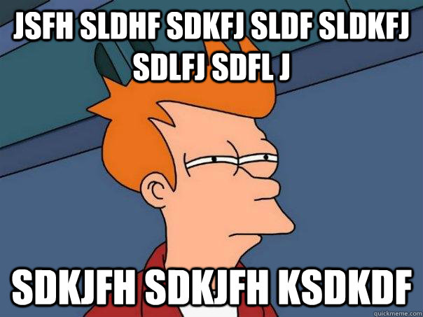 jsfh sldhf sdkfj sldf sldkfj sdlfj sdfl j sdkjfh sdkjfh ksdkdf  Futurama Fry