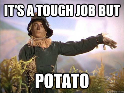 It's a tough job but Potato - It's a tough job but Potato  Retarded Scarecrow