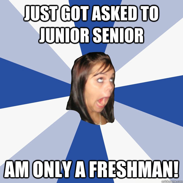Just got asked to junior senior am Only a freshman!  Annoying Facebook Girl