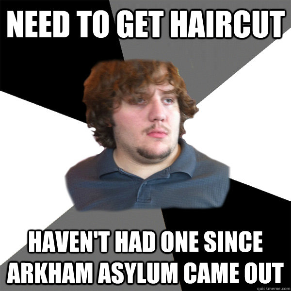 need to get haircut haven't had one since arkham asylum came out - need to get haircut haven't had one since arkham asylum came out  Family Tech Support Guy