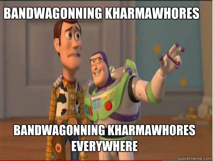 Bandwagonning kharmawhores  Bandwagonning kharmawhores everywhere  woody and buzz