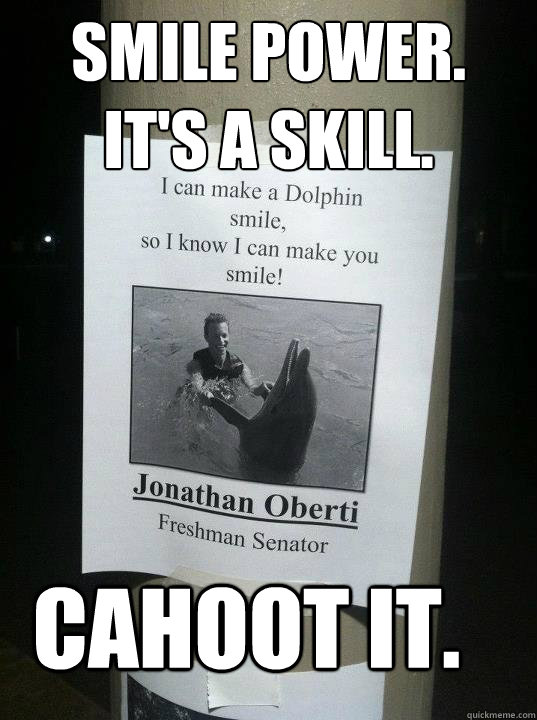 Smile Power. 
It's a skill. Cahoot it. - Smile Power. 
It's a skill. Cahoot it.  Misc