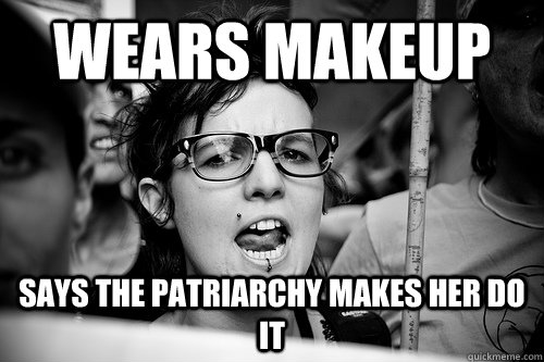 wears makeup says the patriarchy makes her do it  Hypocrite Feminist