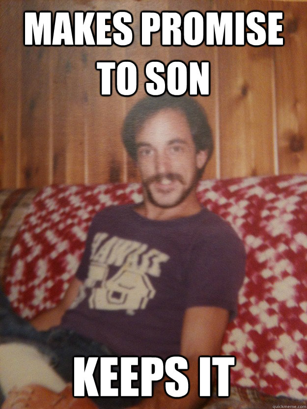 Makes promise to son keeps it  Good Guy Dad