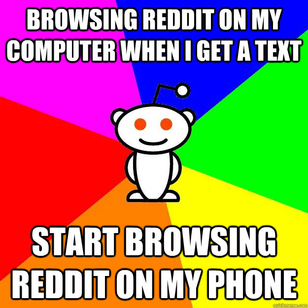 Browsing reddit on my computer when i get a text start browsing reddit on my phone  Reddit Alien