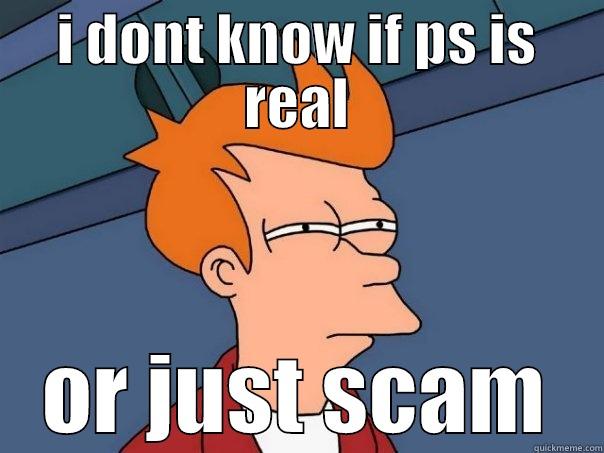 I DONT KNOW IF PS IS REAL OR JUST SCAM Futurama Fry