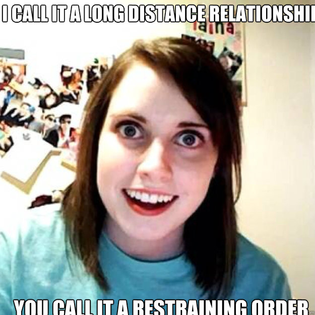 I call it a long distance relationship You call it a restraining order - I call it a long distance relationship You call it a restraining order  OAG 2