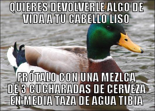 QUIERES DEVOLVERLE ALGO DE VIDA A TU CABELLO LISO FRÓTALO CON UNA MEZLCA DE 3 CUCHARADAS DE CERVEZA EN MEDIA TAZA DE AGUA TIBIA Actual Advice Mallard