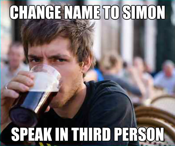 Change name to simon speak in third person  Lazy College Senior