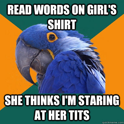 Read words on girl's shirt She thinks I'm staring at her tits  Paranoid Parrot