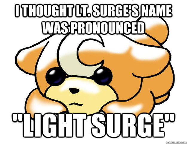 I thought Lt. Surge's name was pronounced 