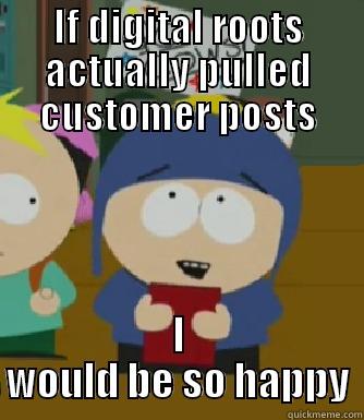 Social Media Problems - IF DIGITAL ROOTS ACTUALLY PULLED CUSTOMER POSTS I WOULD BE SO HAPPY Craig - I would be so happy