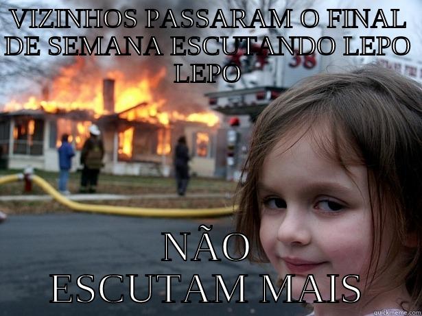 VIZINHOS PASSARAM O FINAL DE SEMANA ESCUTANDO LEPO LEPO NÃO ESCUTAM MAIS Disaster Girl
