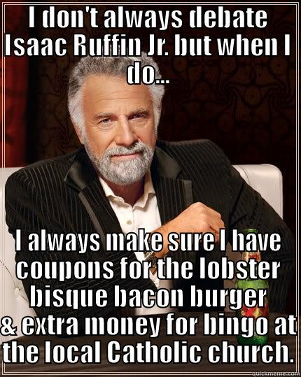 I DON'T ALWAYS DEBATE ISAAC RUFFIN JR. BUT WHEN I DO... I ALWAYS MAKE SURE I HAVE COUPONS FOR THE LOBSTER BISQUE BACON BURGER & EXTRA MONEY FOR BINGO AT THE LOCAL CATHOLIC CHURCH. The Most Interesting Man In The World