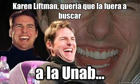 Karen Liftman, queria que la fuera a buscar a la Unab...  