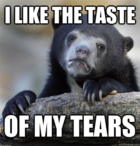 I LIKE THE TASTE OF MY TEARS - I LIKE THE TASTE OF MY TEARS  Confession Bear