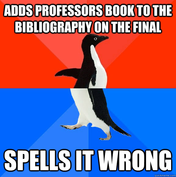 Adds professors book to the bibliography on the final spells it wrong   Socially Awesome Awkward Penguin
