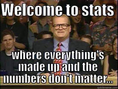 WELCOME TO STATS  WHERE EVERYTHING'S MADE UP AND THE NUMBERS DON'T MATTER... Its time to play drew carey
